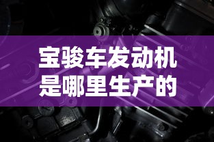 宝骏车发动机是哪里生产的  第1张