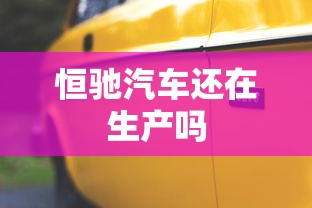 恒驰汽车还在生产吗  第1张