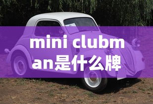 mini clubman是什么牌子车  第1张