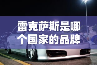 雷克萨斯是哪个国家的品牌车  第1张