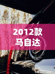 2012款马自达6参数配置  第1张