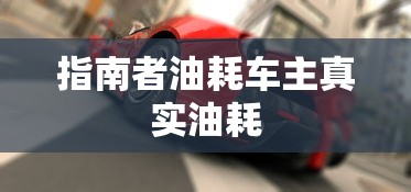 指南者油耗车主真实油耗  第1张