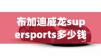 布加迪威龙supersports多少钱  第1张