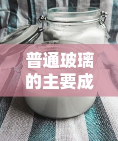 普通玻璃的主要成分  第1张