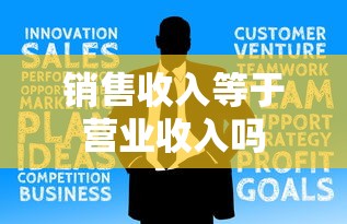 销售收入等于营业收入吗  第1张