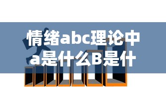 情绪abc理论中a是什么B是什么C是什么  第1张