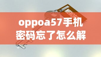 oppoa57手机密码忘了怎么解锁  第1张