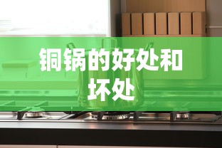 铜锅的好处和坏处  第1张