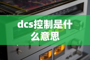 dcs控制是什么意思  第1张