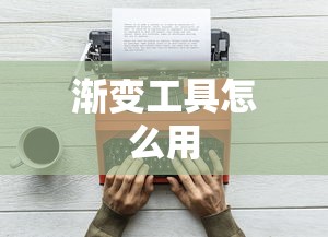 渐变工具怎么用  第1张