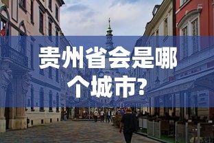 贵州省会是哪个城市?  第1张