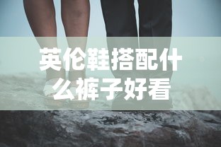 英伦鞋搭配什么裤子好看  第1张