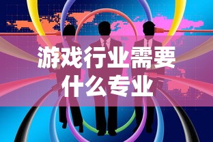 游戏行业需要什么专业  第1张