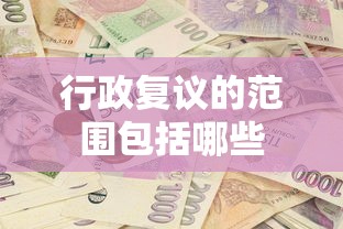 行政复议的范围包括哪些  第1张