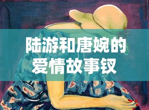 陆游和唐婉的爱情故事钗头凤  第1张
