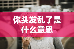 你头发乱了是什么意思  第1张