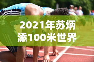 2021年苏炳添100米世界纪录  第1张