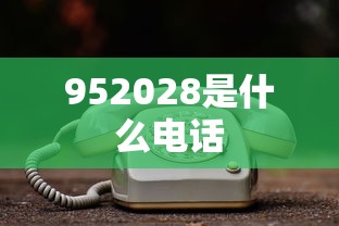 952028是什么电话  第1张
