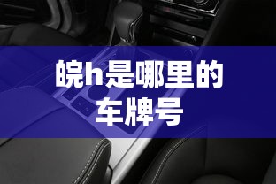 皖h是哪里的车牌号  第1张