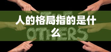 人的格局指的是什么  第1张