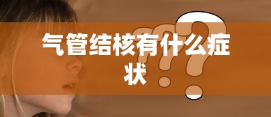 气管结核有什么症状  第1张