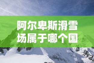 阿尔卑斯滑雪场属于哪个国家  第1张