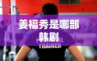 姜福秀是哪部韩剧  第1张