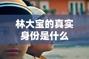 林大宝的真实身份是什么  第1张