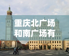 重庆北广场和南广场有什么区别  第1张