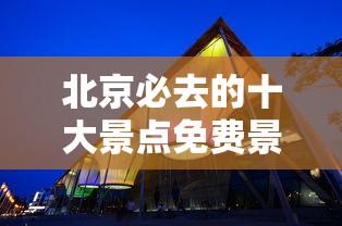 北京必去的十大景点免费景点  第1张