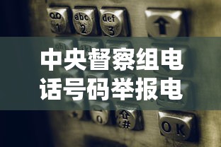 中央督察组电话号码举报电话号码  第1张