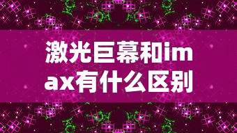 激光巨幕和imax有什么区别  第1张
