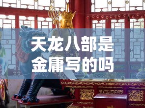 天龙八部是金庸写的吗?  第1张
