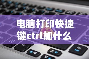 电脑打印快捷键ctrl加什么键  第1张