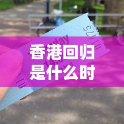 香港回归是什么时候  第1张