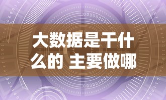 大数据是干什么的 主要做哪些工作  第1张