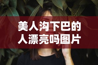 美人沟下巴的人漂亮吗图片  第1张