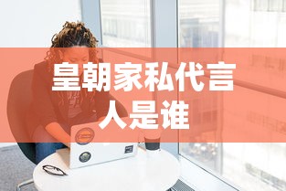 皇朝家私代言人是谁  第1张