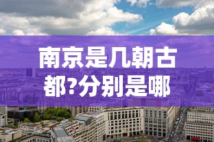 南京是几朝古都?分别是哪几个朝代?  第1张