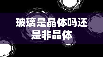 玻璃是晶体吗还是非晶体  第1张