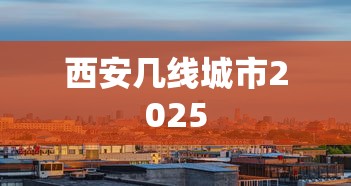 西安几线城市2025  第1张