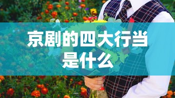 京剧的四大行当是什么  第1张
