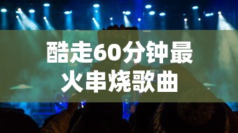 酷走60分钟最火串烧歌曲  第1张