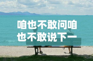 咱也不敢问咱也不敢说下一句  第1张