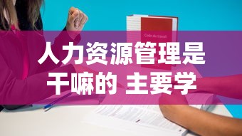 人力资源管理是干嘛的 主要学什么  第1张