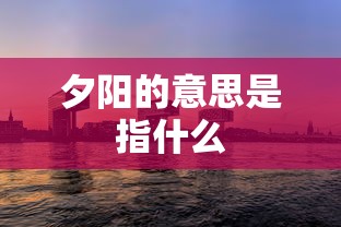 夕阳的意思是指什么  第1张