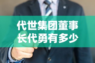 代世集团董事长代勇有多少钱  第1张