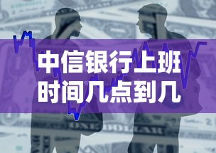 中信银行上班时间几点到几点下班  第1张