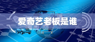 爱奇艺老板是谁  第1张