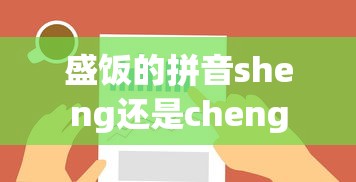 盛饭的拼音sheng还是cheng  第1张